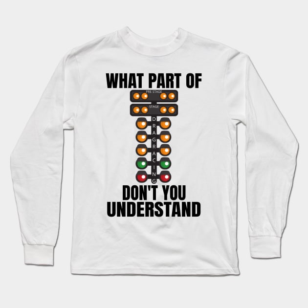 What Part Of Drag Racing Don't You Understand Long Sleeve T-Shirt by Carantined Chao$